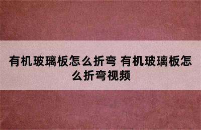 有机玻璃板怎么折弯 有机玻璃板怎么折弯视频